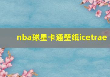 nba球星卡通壁纸icetrae