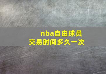 nba自由球员交易时间多久一次