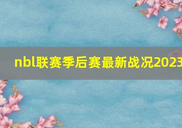 nbl联赛季后赛最新战况2023