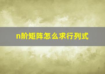 n阶矩阵怎么求行列式