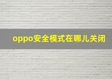 oppo安全模式在哪儿关闭