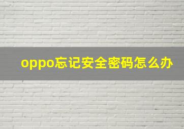 oppo忘记安全密码怎么办