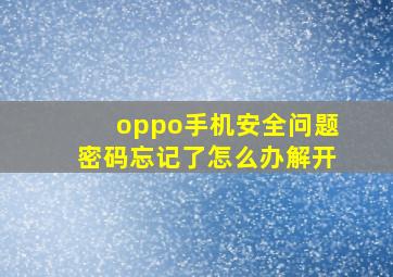 oppo手机安全问题密码忘记了怎么办解开