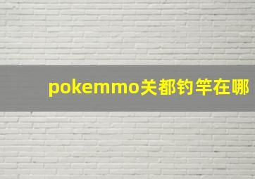 pokemmo关都钓竿在哪