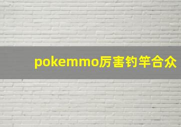 pokemmo厉害钓竿合众