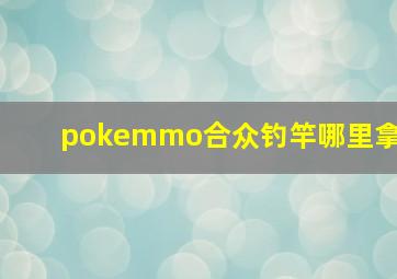 pokemmo合众钓竿哪里拿