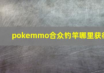 pokemmo合众钓竿哪里获得