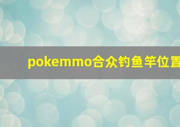 pokemmo合众钓鱼竿位置