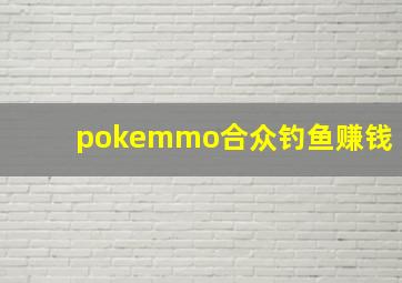 pokemmo合众钓鱼赚钱