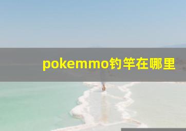 pokemmo钓竿在哪里