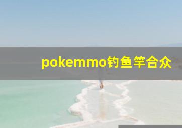 pokemmo钓鱼竿合众