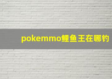 pokemmo鲤鱼王在哪钓