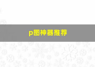 p图神器推荐