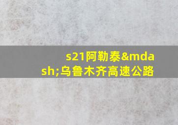 s21阿勒泰—乌鲁木齐高速公路