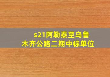 s21阿勒泰至乌鲁木齐公路二期中标单位