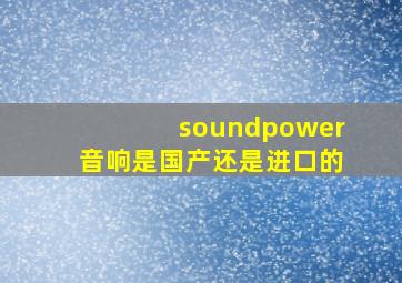 soundpower音响是国产还是进口的