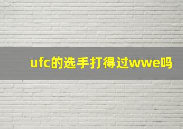 ufc的选手打得过wwe吗