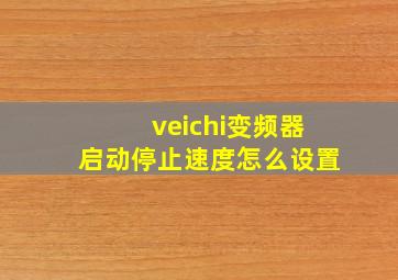 veichi变频器启动停止速度怎么设置