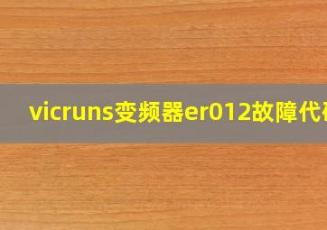 vicruns变频器er012故障代码