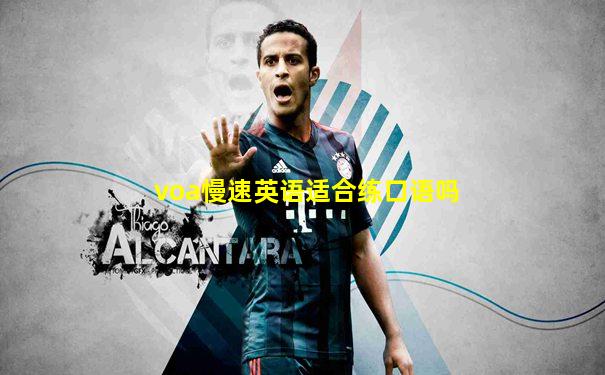 voa慢速英语适合练口语吗