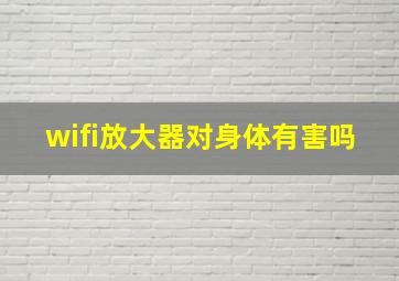 wifi放大器对身体有害吗