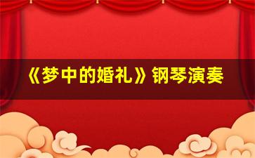 《梦中的婚礼》钢琴演奏