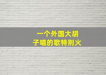 一个外国大胡子唱的歌特别火