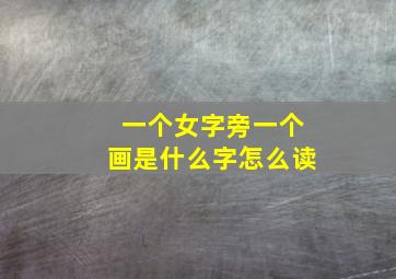 一个女字旁一个画是什么字怎么读