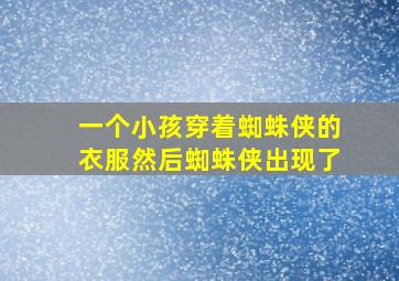 一个小孩穿着蜘蛛侠的衣服然后蜘蛛侠出现了