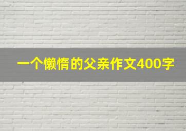 一个懒惰的父亲作文400字