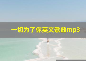 一切为了你英文歌曲mp3