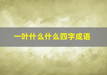 一叶什么什么四字成语