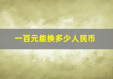 一百元能换多少人民币