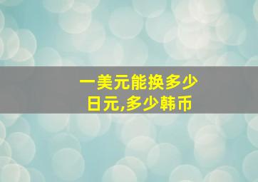 一美元能换多少日元,多少韩币