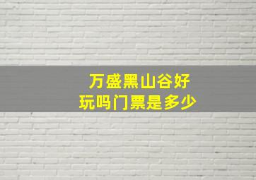 万盛黑山谷好玩吗门票是多少