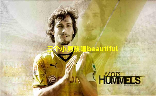 三个小男孩唱beautiful
