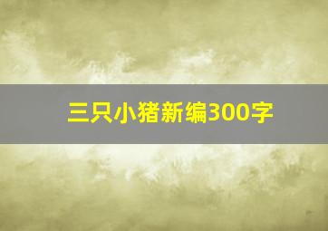 三只小猪新编300字