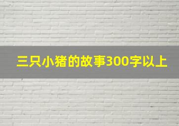 三只小猪的故事300字以上