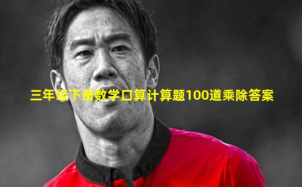 三年级下册数学口算计算题100道乘除答案
