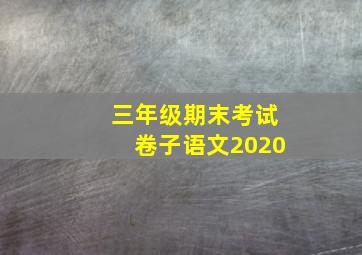 三年级期末考试卷子语文2020