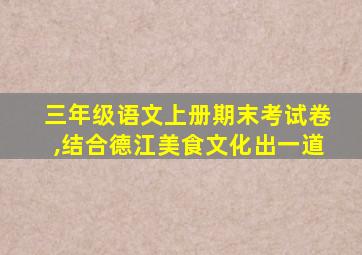 三年级语文上册期末考试卷,结合德江美食文化出一道