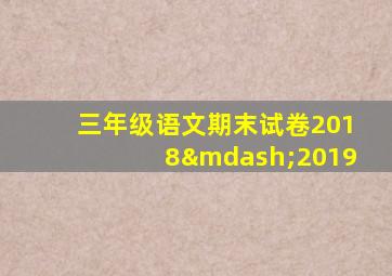 三年级语文期末试卷2018—2019