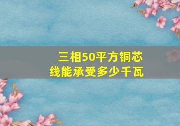 三相50平方铜芯线能承受多少千瓦