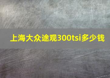 上海大众途观300tsi多少钱