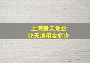 上海新天地企业天地租金多少