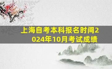 上海自考本科报名时间2024年10月考试成绩