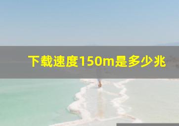 下载速度150m是多少兆