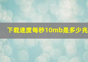 下载速度每秒10mb是多少兆