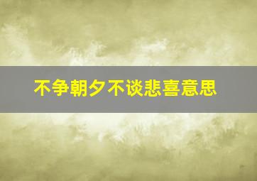 不争朝夕不谈悲喜意思