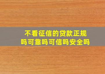 不看征信的贷款正规吗可靠吗可信吗安全吗